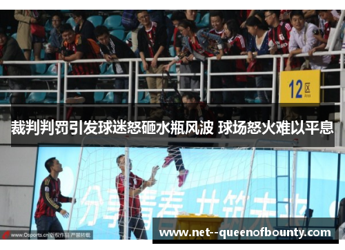 裁判判罚引发球迷怒砸水瓶风波 球场怒火难以平息