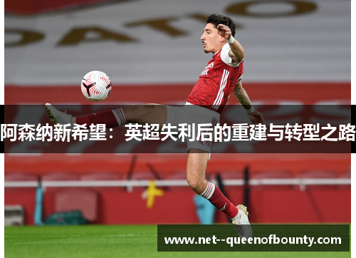 阿森纳新希望：英超失利后的重建与转型之路
