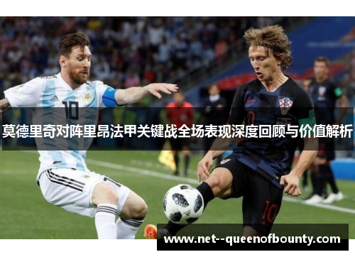 莫德里奇对阵里昂法甲关键战全场表现深度回顾与价值解析