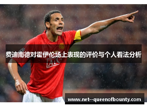 费迪南德对霍伊伦场上表现的评价与个人看法分析