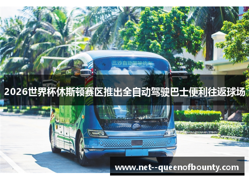 2026世界杯休斯顿赛区推出全自动驾驶巴士便利往返球场