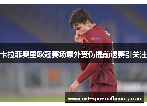 卡拉菲奥里欧冠赛场意外受伤提前退赛引关注