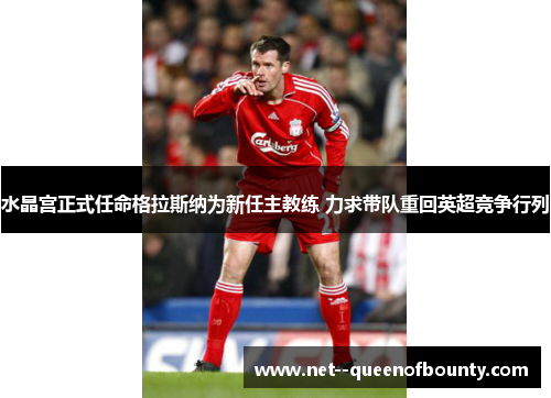 水晶宫正式任命格拉斯纳为新任主教练 力求带队重回英超竞争行列