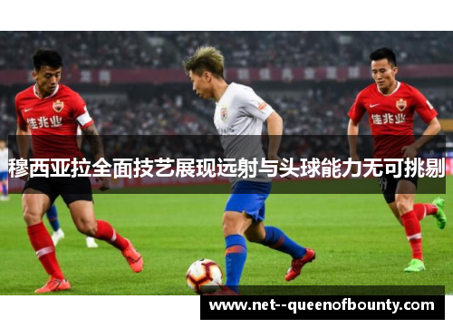 穆西亚拉全面技艺展现远射与头球能力无可挑剔