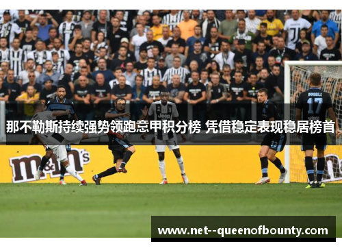 那不勒斯持续强势领跑意甲积分榜 凭借稳定表现稳居榜首 那不勒斯持续强势领跑意甲积分榜 凭借稳定表现稳居榜首